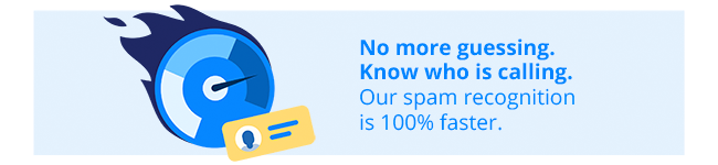 No more guessing. know who is calling. Our spam recognition is 100% faster.