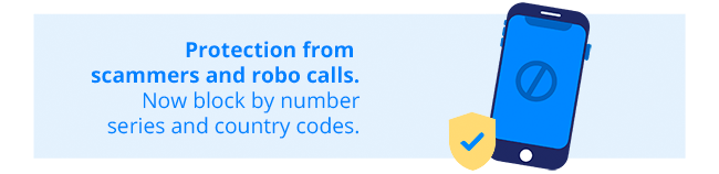 protection from scammers and robo calls. Now block by number series and country codes.