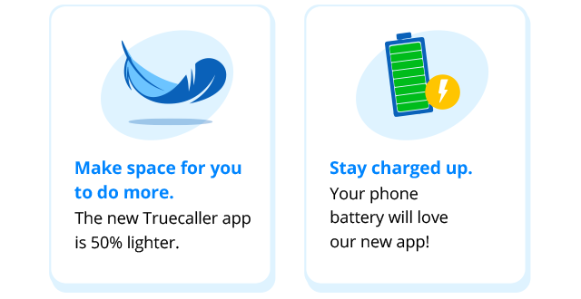 make space for you to do more. The new Truecaller app is 50% lighter.